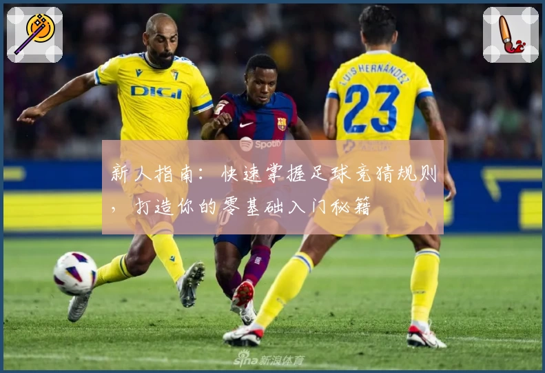 新人指南：快速掌握足球竞猜规则，打造你的零基础入门秘籍