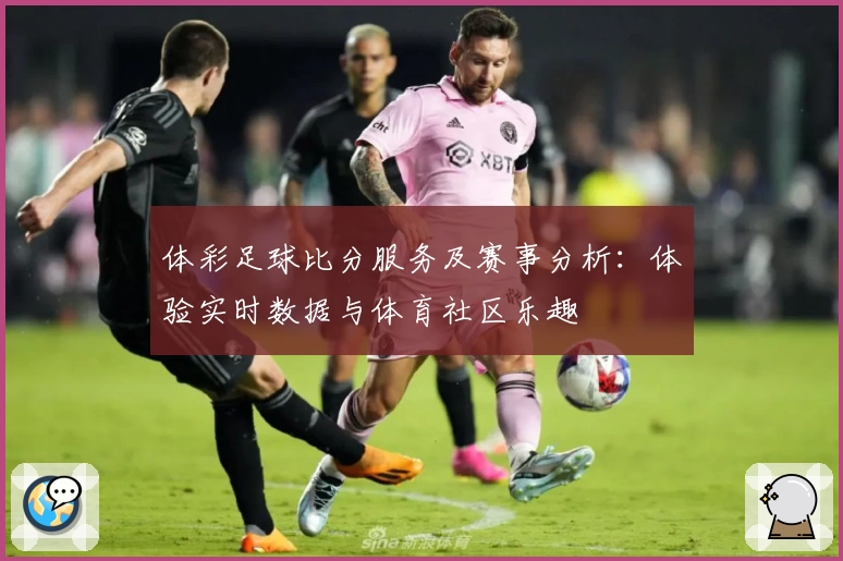 体彩足球比分服务及赛事分析：体验实时数据与体育社区乐趣