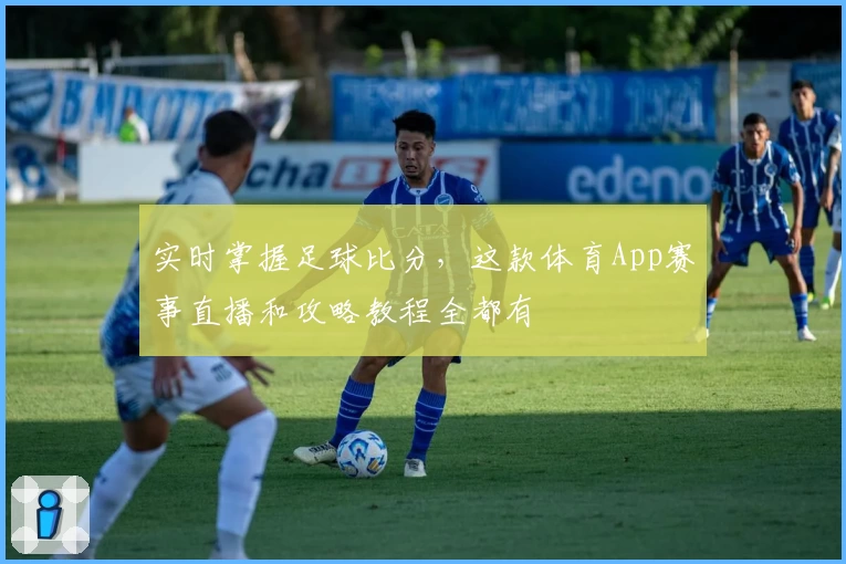 实时掌握足球比分,这款体育App赛事直播和攻略教程全都有